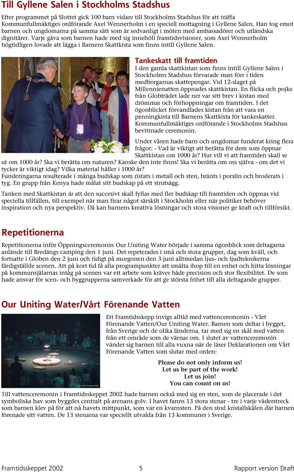 Varje gåva som barnen hade med sig innehöll framtidsvisioner, som Axel Wennerholm högtidligen lovade att lägga i Barnens Skattkista som finns intill Gyllene Salen.