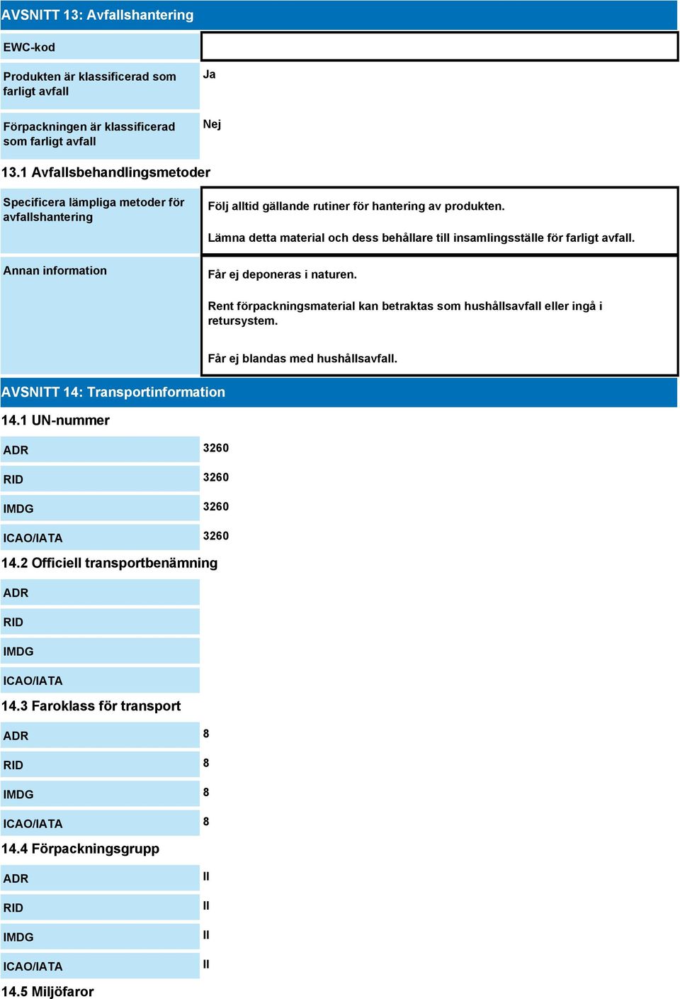 Lämna detta material och dess behållare till insamlingsställe för farligt avfall. Får ej deponeras i naturen. Rent förpackningsmaterial kan betraktas som hushållsavfall eller ingå i retursystem.