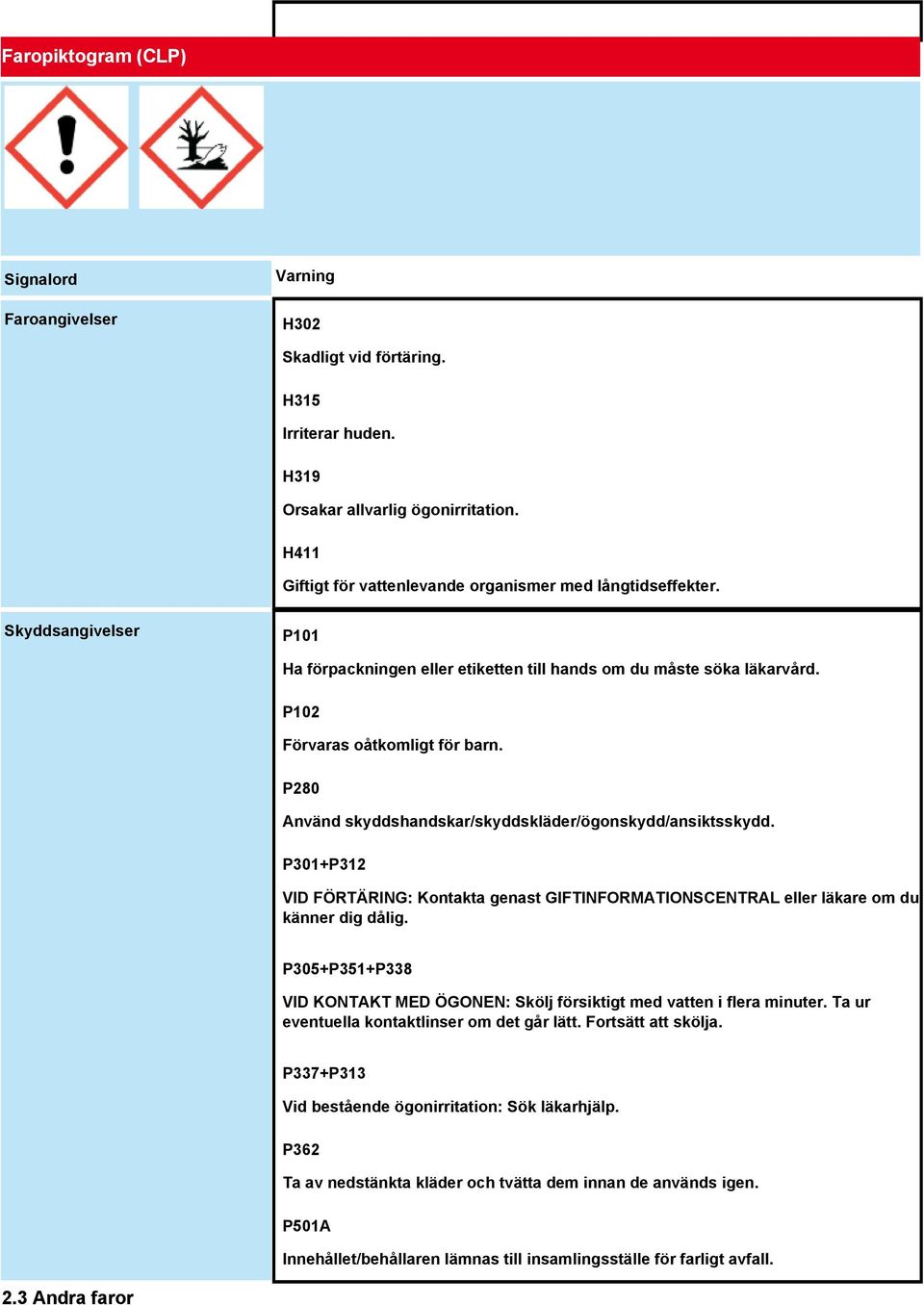 P280 Använd skyddshandskar/skyddskläder/ögonskydd/ansiktsskydd. P301+P312 VID FÖRTÄRING: Kontakta genast GIFTINFORMATIONSCENTRAL eller läkare om du känner dig dålig.