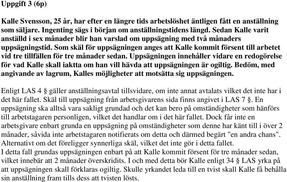 Som skäl för uppsägningen anges att Kalle kommit försent till arbetet vid tre tillfällen för tre månader sedan.