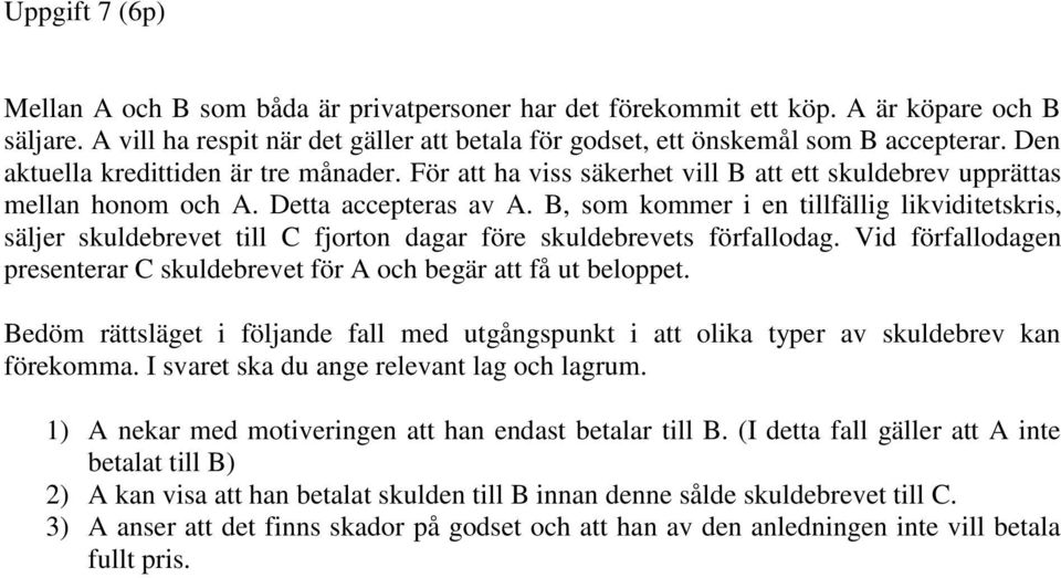 B, som kommer i en tillfällig likviditetskris, säljer skuldebrevet till C fjorton dagar före skuldebrevets förfallodag. Vid förfallodagen presenterar C skuldebrevet för A och begär att få ut beloppet.