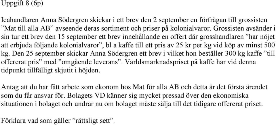 köp av minst 500 kg. Den 25 september skickar Anna Södergren ett brev i vilket hon beställer 300 kg kaffe till offererat pris med omgående leverans.