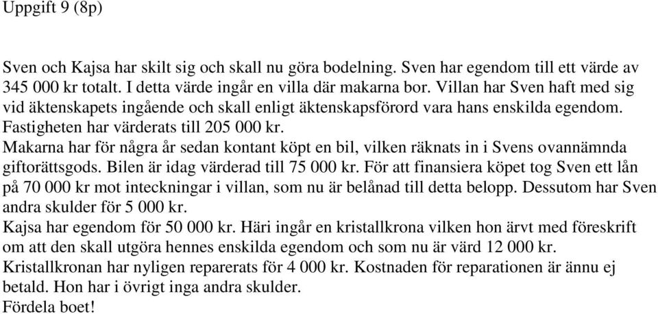 Makarna har för några år sedan kontant köpt en bil, vilken räknats in i Svens ovannämnda giftorättsgods. Bilen är idag värderad till 75 000 kr.