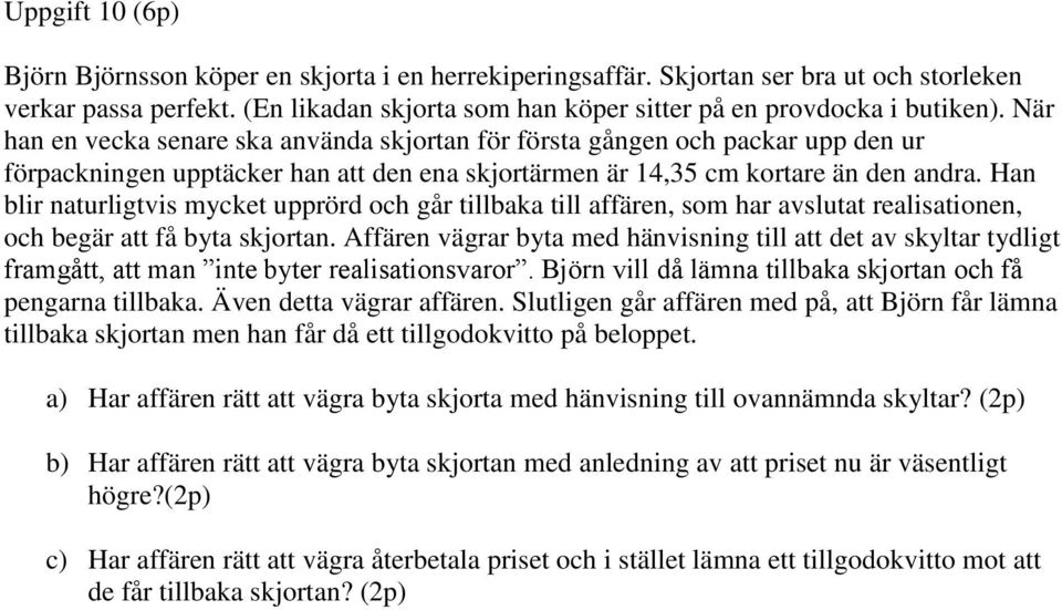 Han blir naturligtvis mycket upprörd och går tillbaka till affären, som har avslutat realisationen, och begär att få byta skjortan.