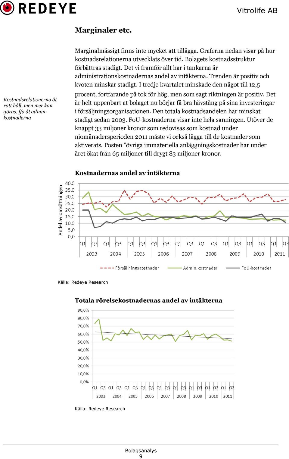 Det vi framför allt har i tankarna är administrationskostnadernas andel av intäkterna. Trenden är positiv och kvoten minskar stadigt.