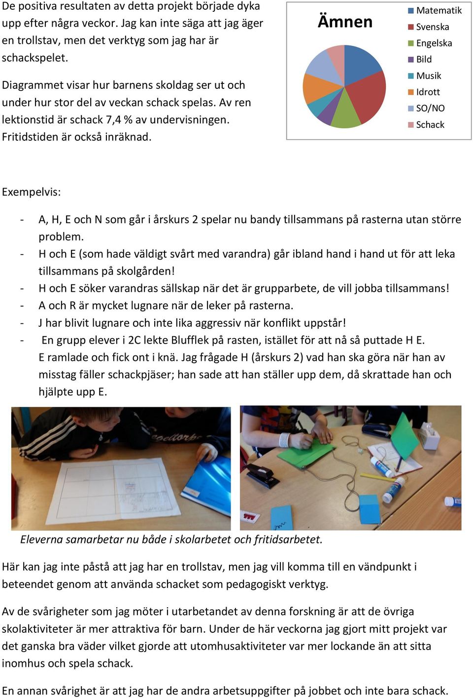 Ämnen Matematik Svenska Engelska Bild Musik Idrott SO/NO Schack Exempelvis: - A, H, E och N som går i årskurs 2 spelar nu bandy tillsammans på rasterna utan större problem.