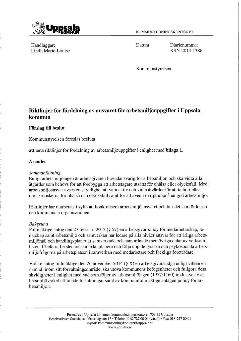 Ärendet Sammanfattning Enligt arbetsmiljölagen är arbetsgivaren huvudansvarig för arbetsmiljön och ska vidta alla åtgärder som behövs för att förebygga att arbetstagare utsätts för ohälsa eller