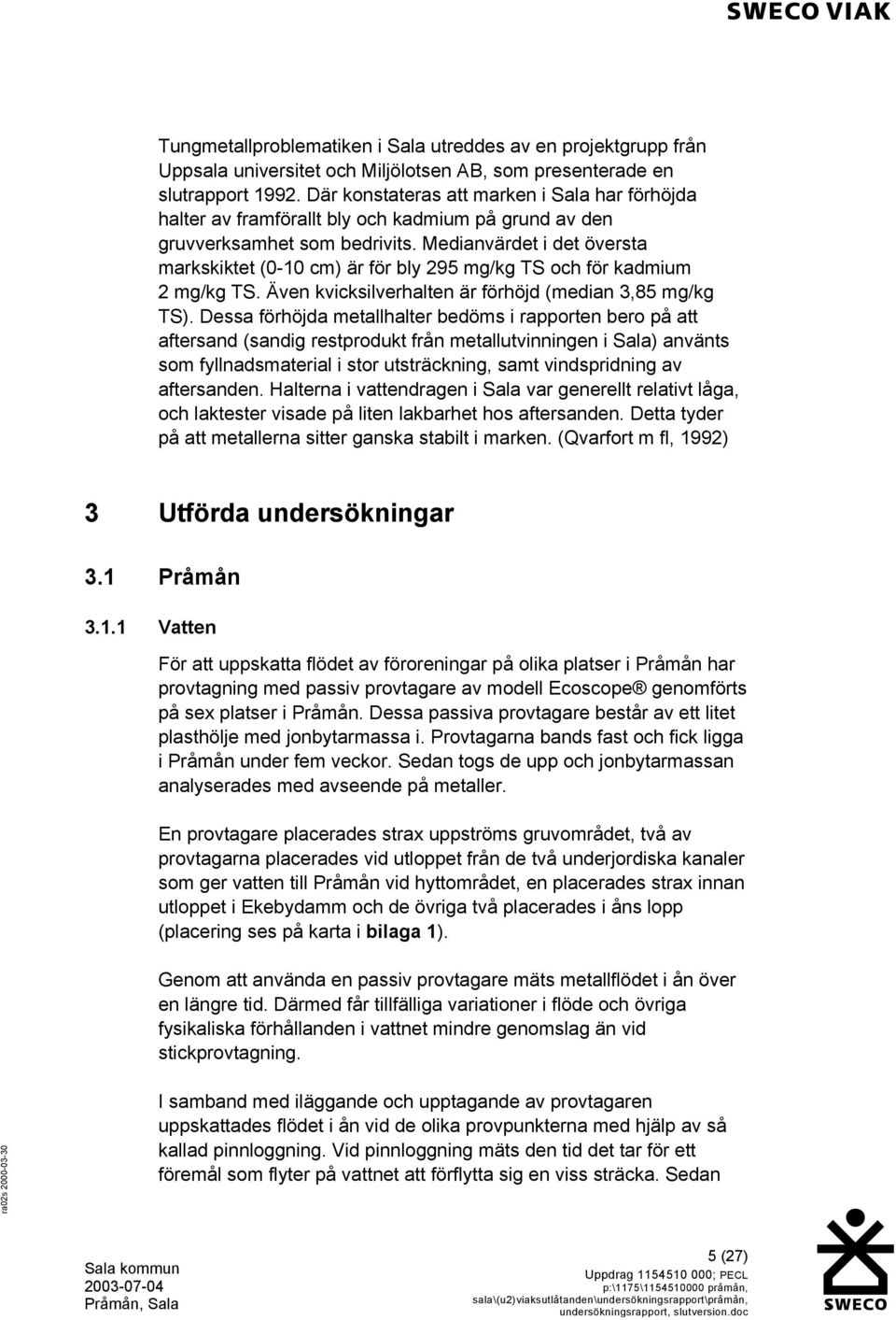 Medianvärdet i det översta markskiktet (0-10 cm) är för bly 295 mg/kg TS och för kadmium 2 mg/kg TS. Även kvicksilverhalten är förhöjd (median 3,85 mg/kg TS).