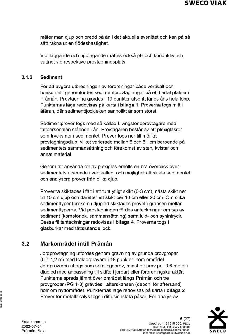 2 Sediment För att avgöra utbredningen av föroreningar både vertikalt och horisontellt genomfördes sedimentprovtagningar på ett flertal platser i Pråmån.