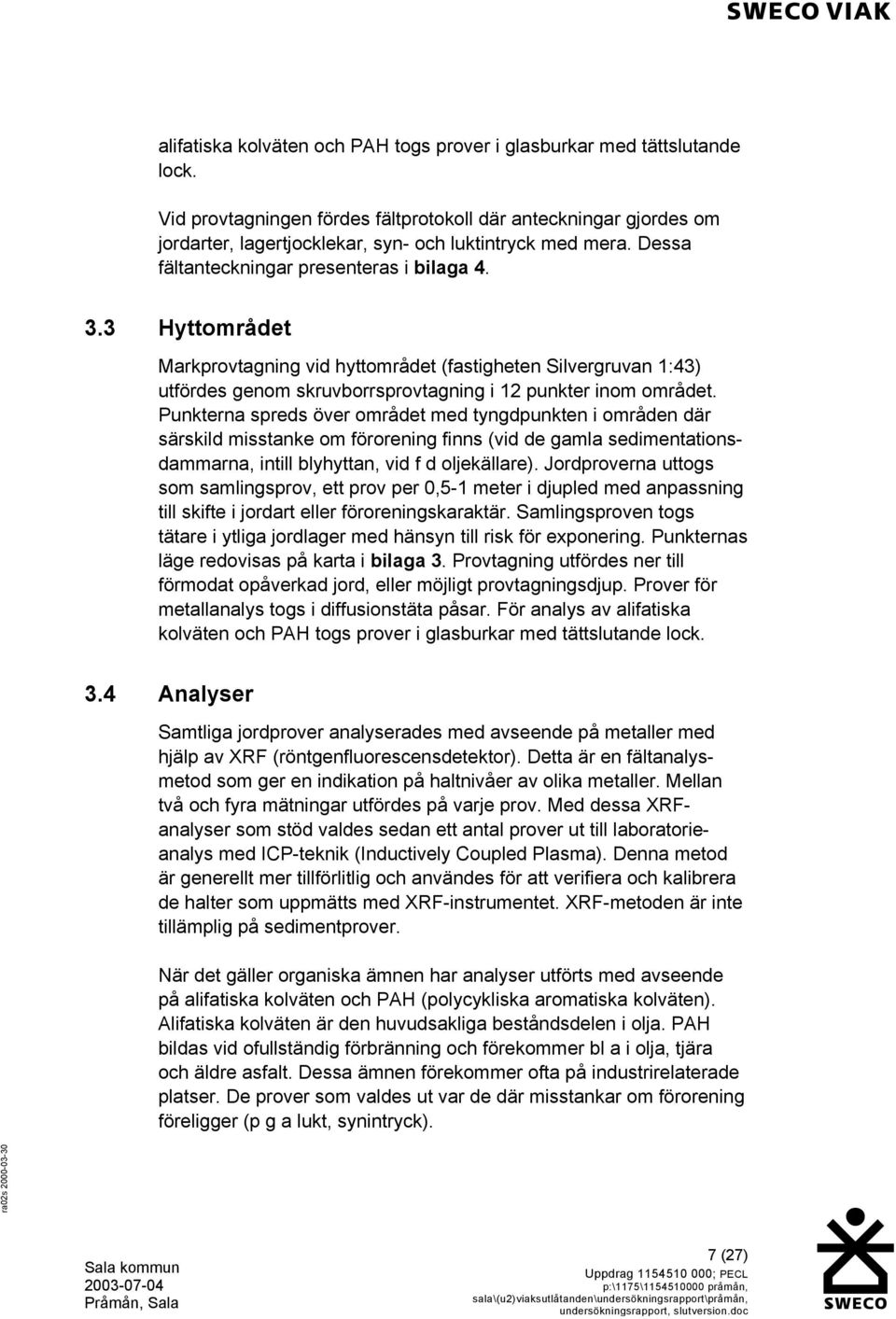 3 Hyttområdet Markprovtagning vid hyttområdet (fastigheten Silvergruvan 1:43) utfördes genom skruvborrsprovtagning i 12 punkter inom området.