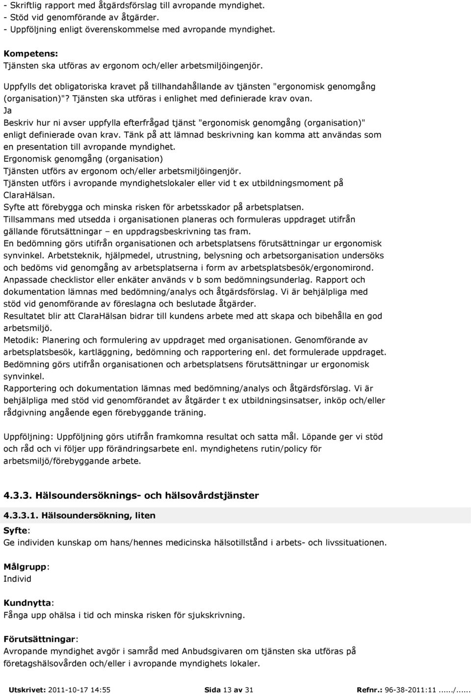 Tjänsten ska utföras i enlighet med definierade krav ovan. Beskriv hur ni avser uppfylla efterfrågad tjänst "ergonomisk genomgång (organisation)" enligt definierade ovan krav.