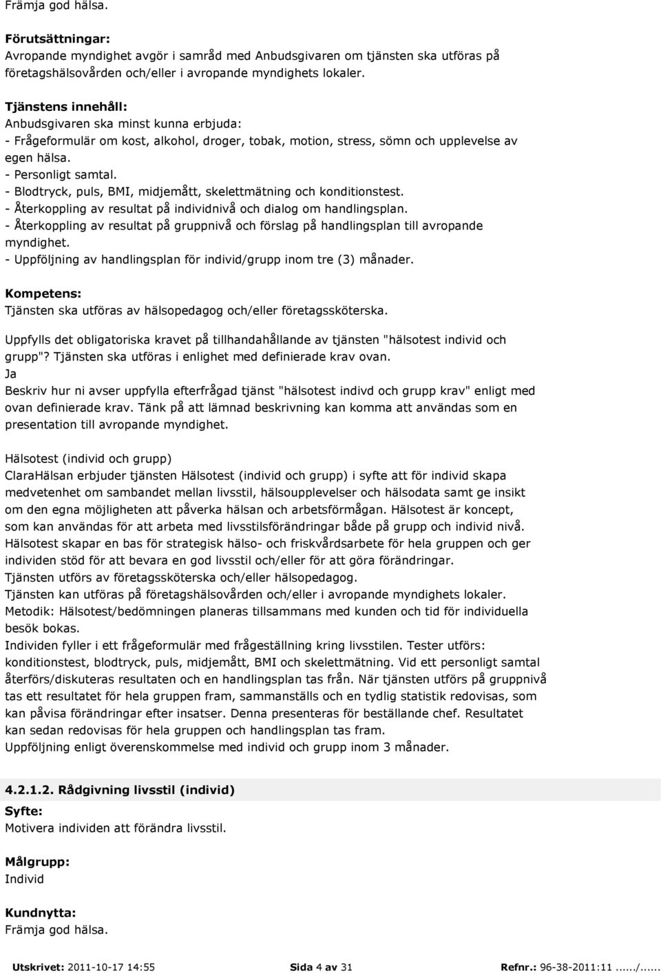 - Återkoppling av resultat på gruppnivå och förslag på handlingsplan till avropande myndighet. - Uppföljning av handlingsplan för individ/grupp inom tre (3) månader.