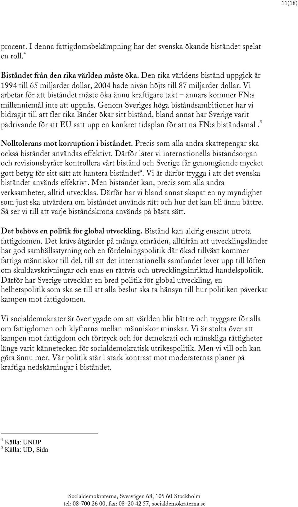 Vi arbetar för att biståndet måste öka ännu kraftigare takt annars kommer FN:s millenniemål inte att uppnås.