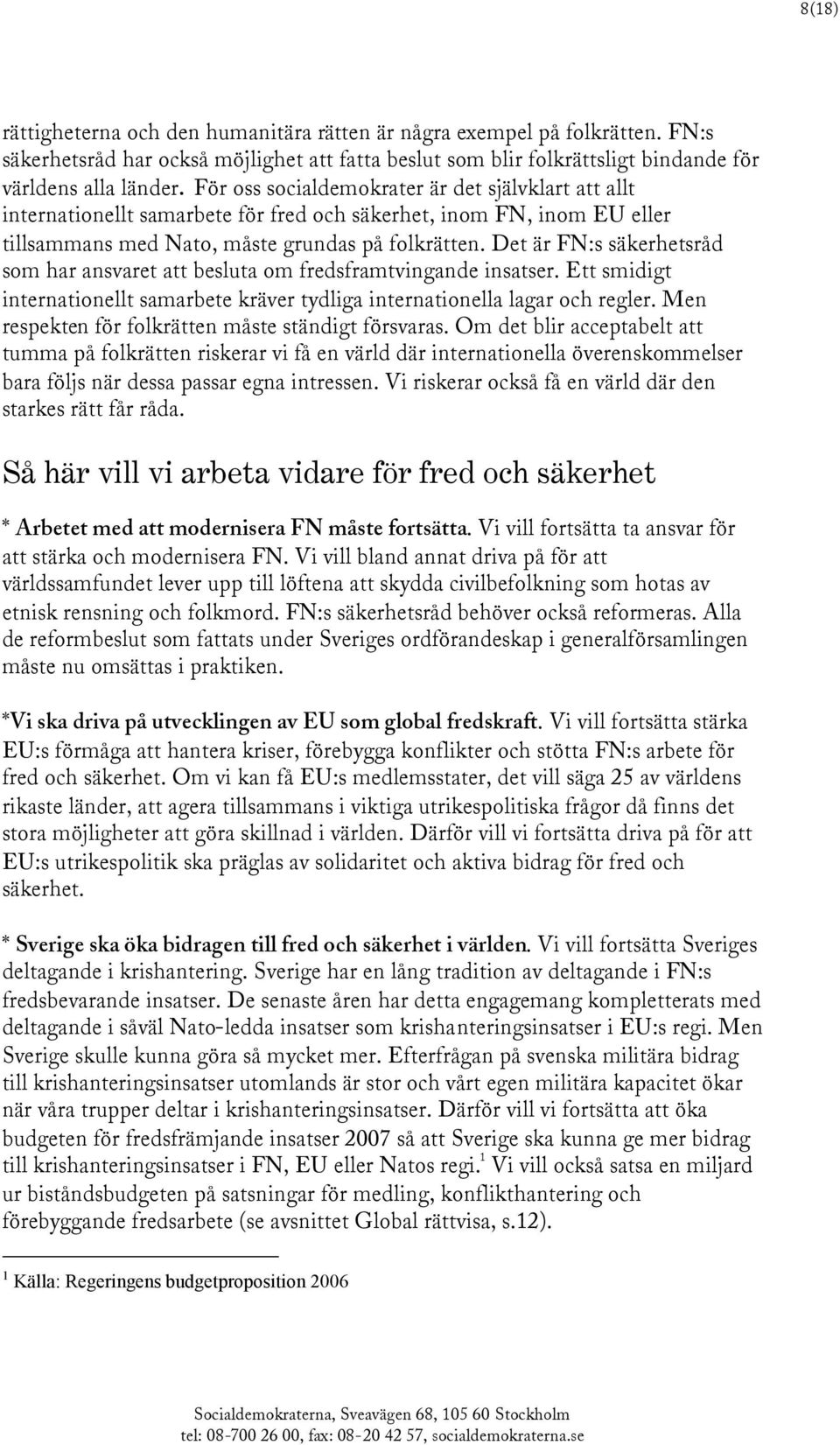 Det är FN:s säkerhetsråd som har ansvaret att besluta om fredsframtvingande insatser. Ett smidigt internationellt samarbete kräver tydliga internationella lagar och regler.