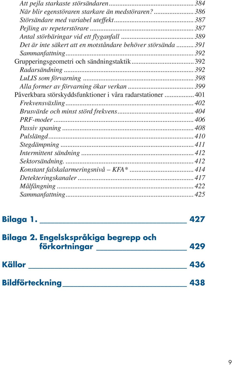 .. 392 LuLIS som förvarning...398 Alla former av förvarning ökar verkan... 399 Påverkbara störskyddsfunktioner i våra radarstationer...401 Frekvensväxling... 402 Brusvärde och minst störd frekvens.