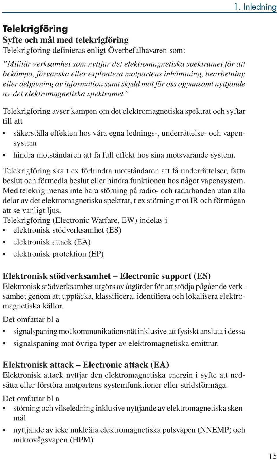 Telekrigföring avser kampen om det elektromagnetiska spektrat och syftar till att säkerställa effekten hos våra egna lednings-, underrättelse- och vapensystem hindra motståndaren att få full effekt