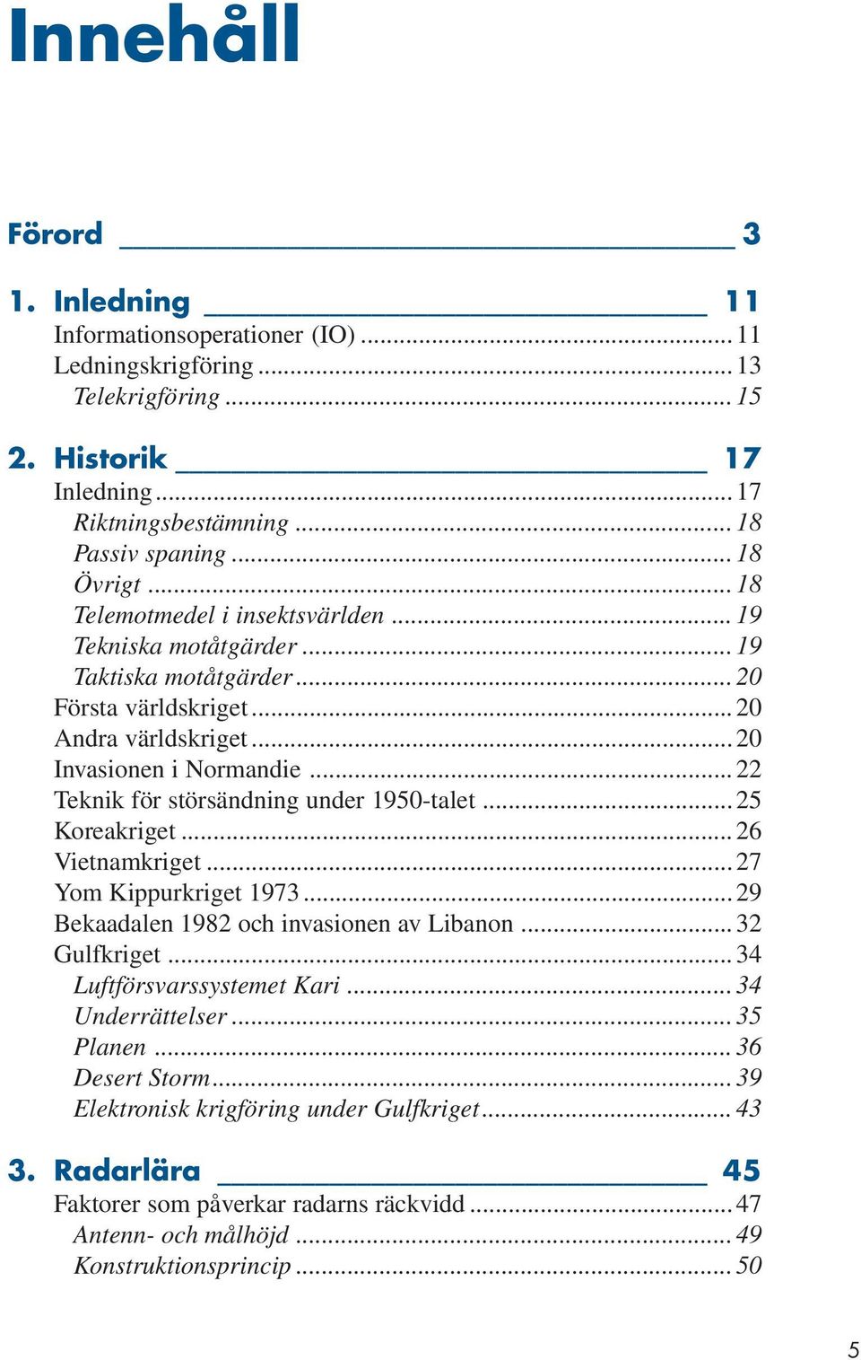 .. 22 Teknik för störsändning under 1950-talet... 25 Koreakriget... 26 Vietnamkriget... 27 Yom Kippurkriget 1973... 29 Bekaadalen 1982 och invasionen av Libanon... 32 Gulfkriget.