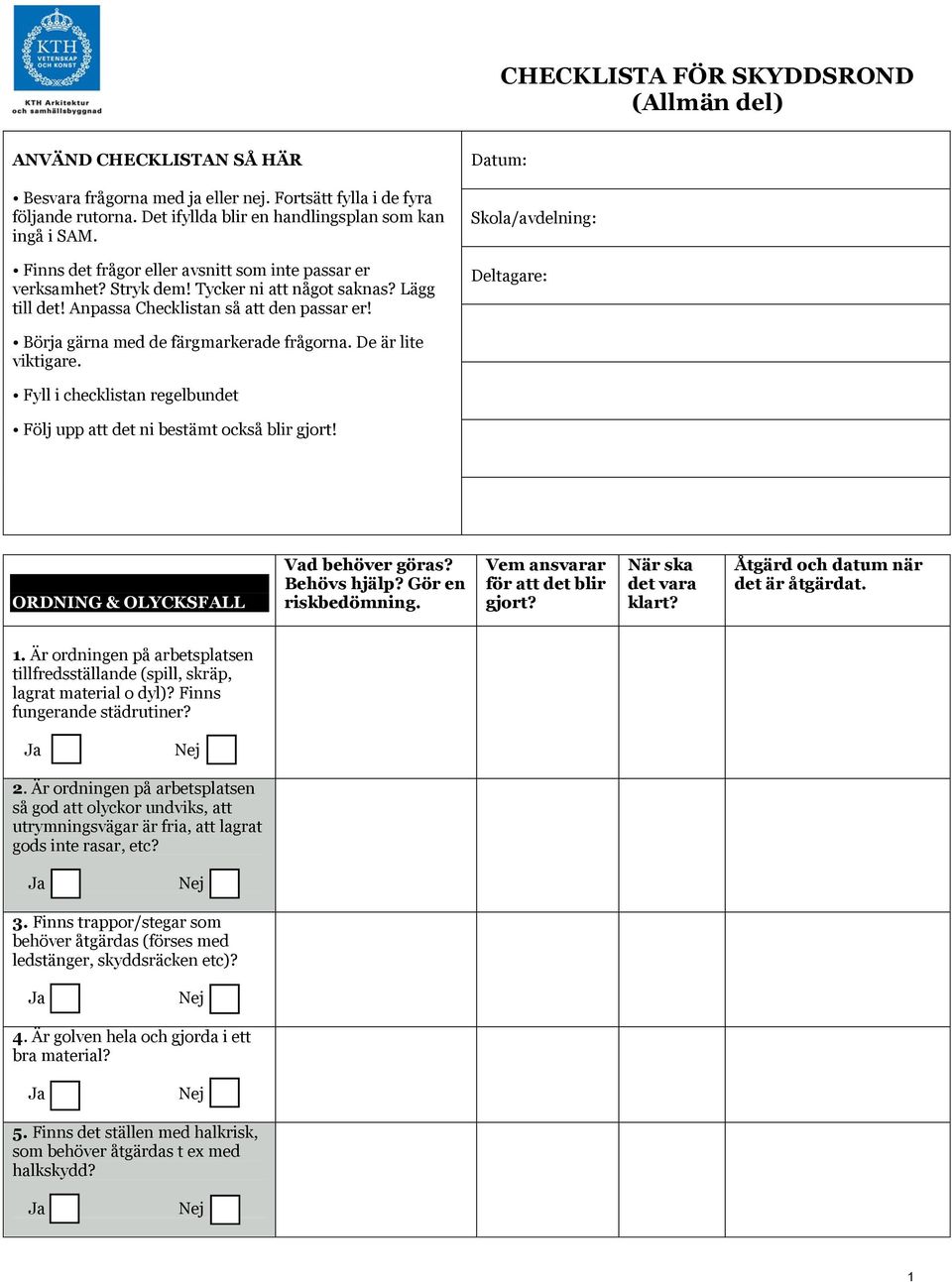 Datum: Skola/avdelning: Deltagare: Börja gärna med de färgmarkerade frågorna. De är lite viktigare. Fyll i checklistan regelbundet Följ upp att det ni bestämt också blir gjort!