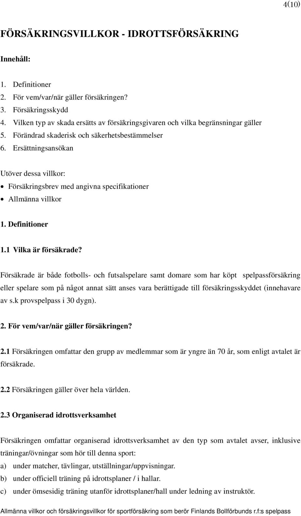 Ersättningsansökan Utöver dessa villkor: Försäkringsbrev med angivna specifikationer Allmänna villkor 1. Definitioner 1.1 Vilka är försäkrade?