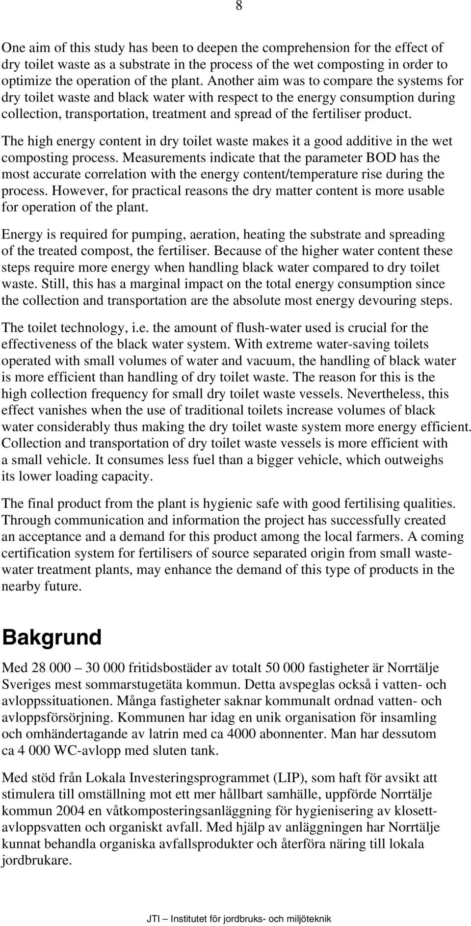 The high energy content in dry toilet waste makes it a good additive in the wet composting process.