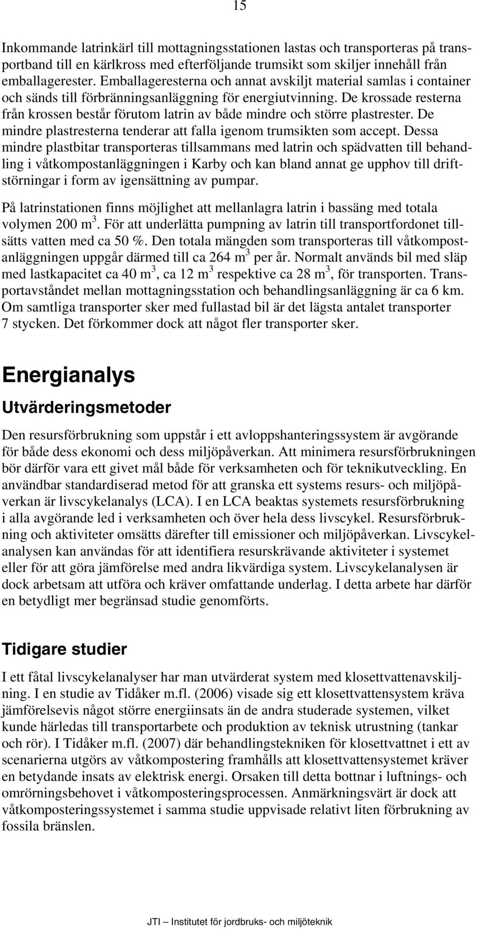 De krossade resterna från krossen består förutom latrin av både mindre och större plastrester. De mindre plastresterna tenderar att falla igenom trumsikten som accept.