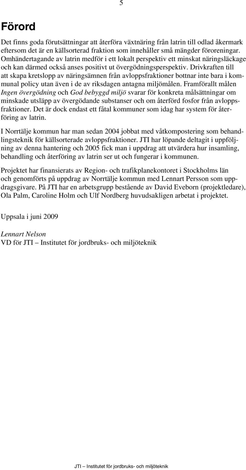 Drivkraften till att skapa kretslopp av näringsämnen från avloppsfraktioner bottnar inte bara i kommunal policy utan även i de av riksdagen antagna miljömålen.