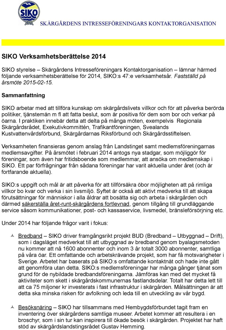 Sammanfattning SIKO arbetar med att tillföra kunskap om skärgårdslivets villkor och för att påverka berörda politiker, tjänstemän m fl att fatta beslut, som är positiva för dem som bor och verkar på