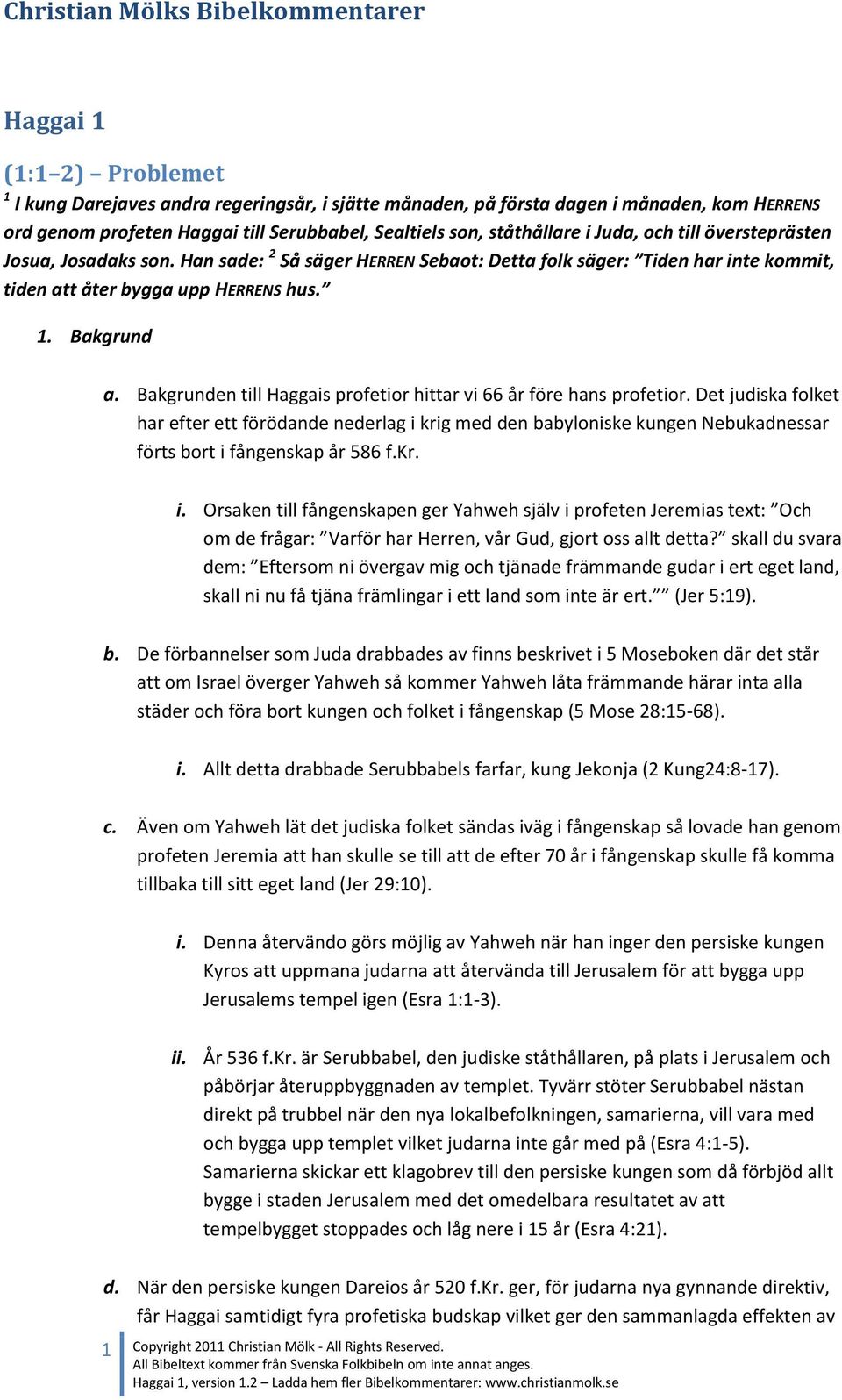 Bakgrunden till Haggais profetior hittar vi 66 år före hans profetior.