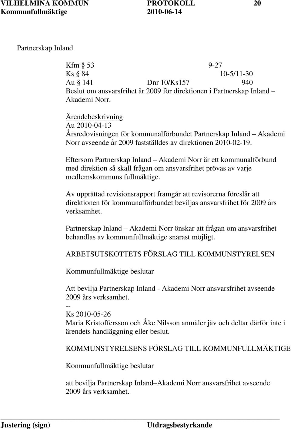 Eftersom Partnerskap Inland Akademi Norr är ett kommunalförbund med direktion så skall frågan om ansvarsfrihet prövas av varje medlemskommuns fullmäktige.