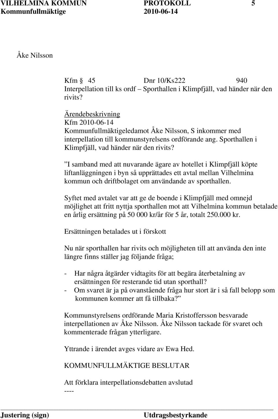 I samband med att nuvarande ägare av hotellet i Klimpfjäll köpte liftanläggningen i byn så upprättades ett avtal mellan Vilhelmina kommun och driftbolaget om användande av sporthallen.