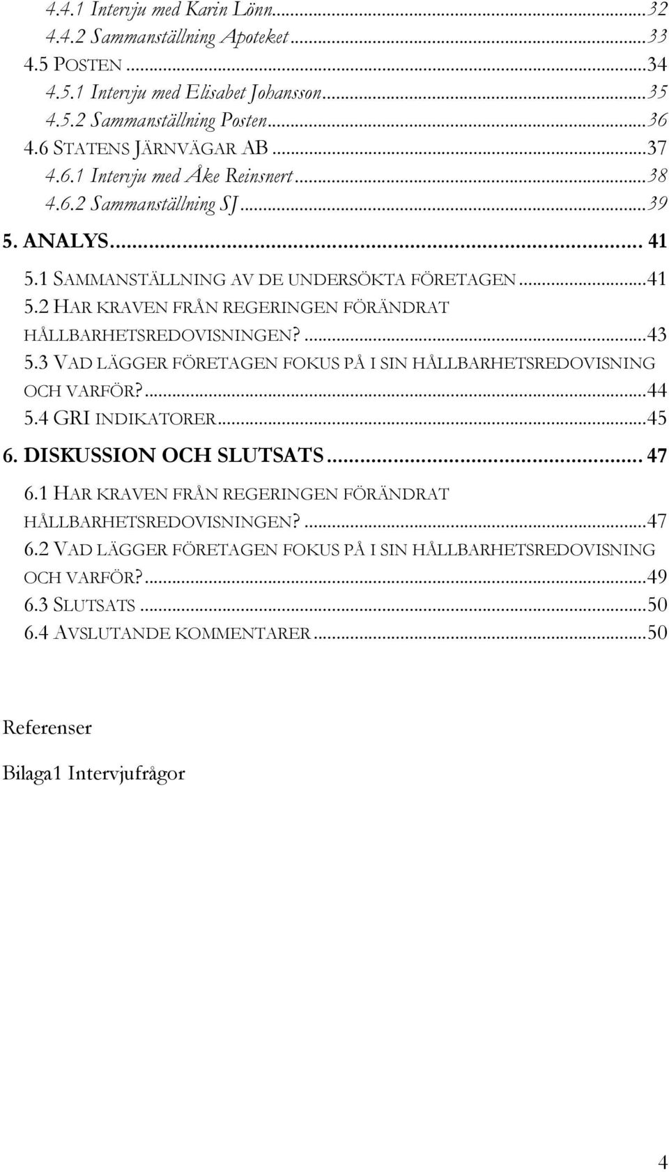 ...43 5.3 VAD LÄGGER FÖRETAGEN FOKUS PÅ I SIN HÅLLBARHETSREDOVISNING OCH VARFÖR?...44 5.4 GRI INDIKATORER...45 6. DISKUSSION OCH SLUTSATS... 47 6.