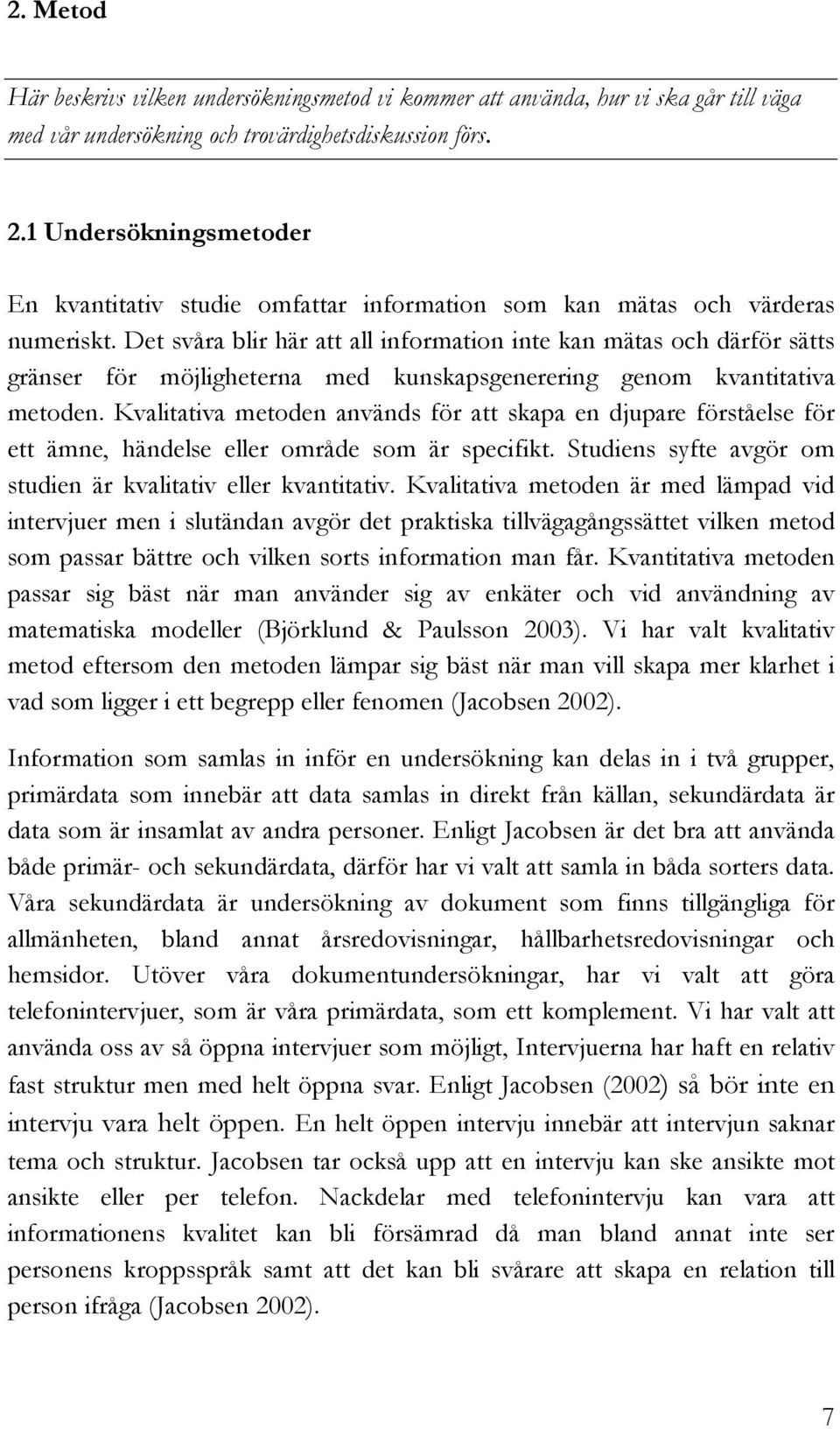 Det svåra blir här att all information inte kan mätas och därför sätts gränser för möjligheterna med kunskapsgenerering genom kvantitativa metoden.