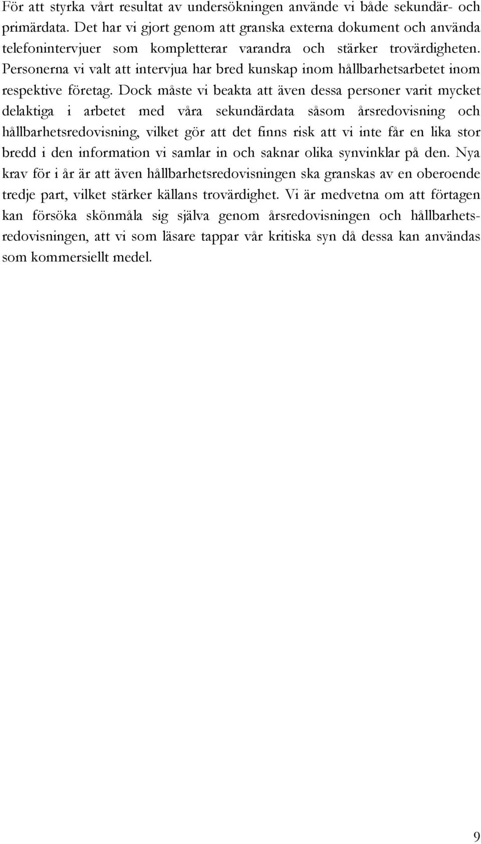 Personerna vi valt att intervjua har bred kunskap inom hållbarhetsarbetet inom respektive företag.