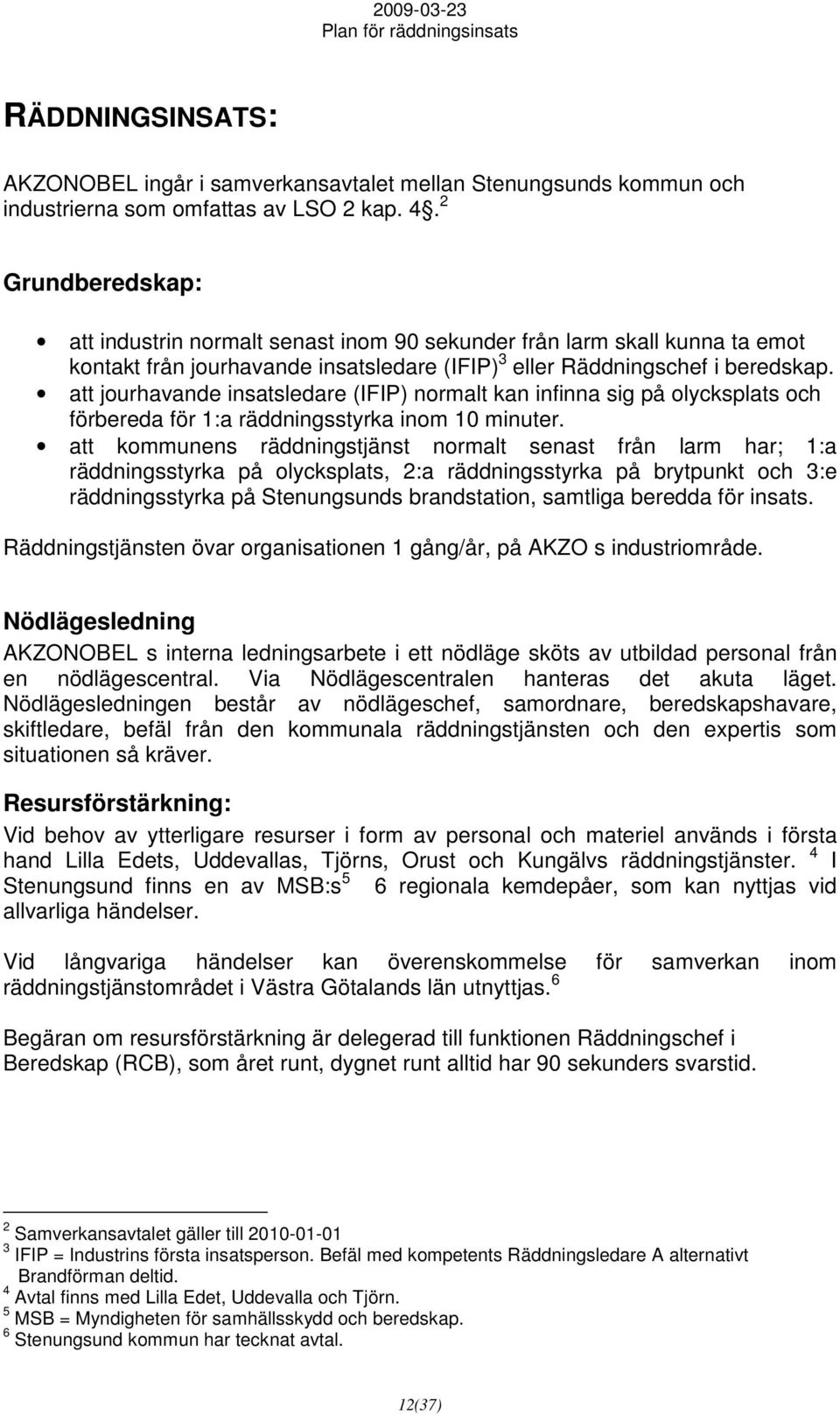 att jourhavande insatsledare (IFIP) normalt kan infinna sig på olycksplats och förbereda för 1:a räddningsstyrka inom 10 minuter.