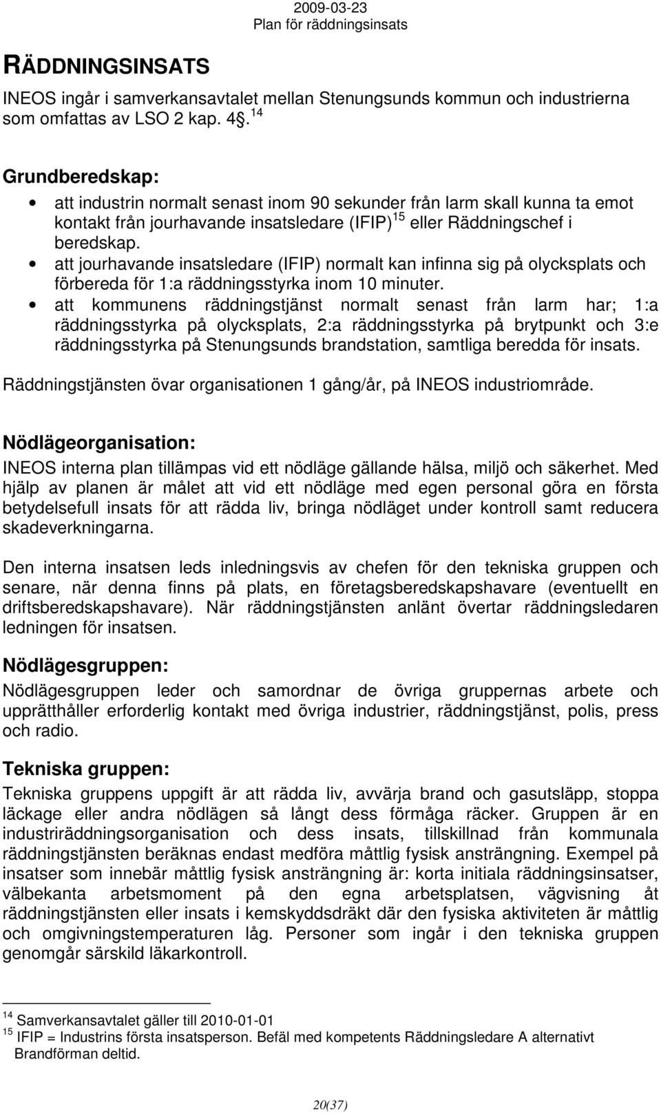 att jourhavande insatsledare (IFIP) normalt kan infinna sig på olycksplats och förbereda för 1:a räddningsstyrka inom 10 minuter.