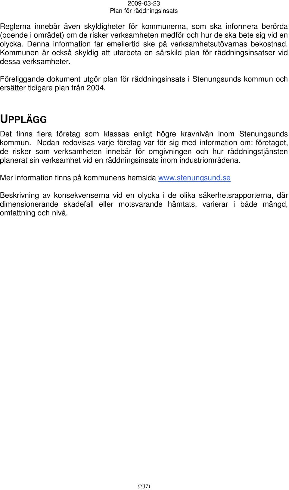 Föreliggande dokument utgör plan för räddningsinsats i Stenungsunds kommun och ersätter tidigare plan från 2004.