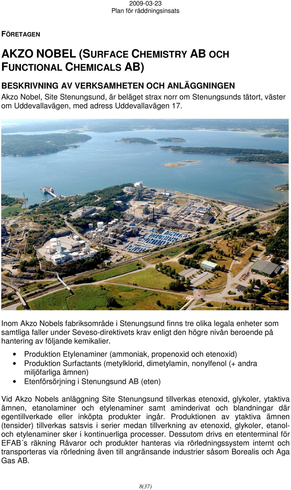 Inom Akzo Nobels fabriksområde i Stenungsund finns tre olika legala enheter som samtliga faller under Seveso-direktivets krav enligt den högre nivån beroende på hantering av följande kemikalier.
