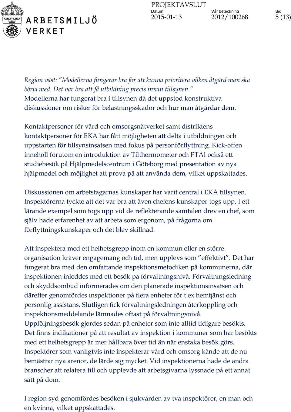 Kontaktpersoner för vård och omsorgsnätverket samt distriktens kontaktpersoner för EKA har fått möjligheten att delta i utbildningen och uppstarten för tillsynsinsatsen med fokus på