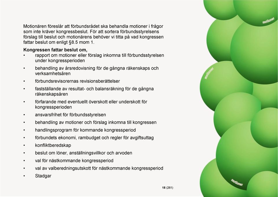 Kongressen fattar beslut om, rapport om motioner eller förslag inkomna till förbundsstyrelsen under kongressperioden behandling av årsredovisning för de gångna räkenskaps och verksamhetsåren