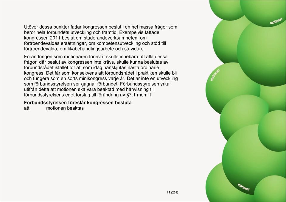 Förändringen som motionären föreslår skulle innebära att alla dessa frågor, där beslut av kongressen inte krävs, skulle kunna beslutas av förbundsrådet istället för att som idag hänskjutas nästa