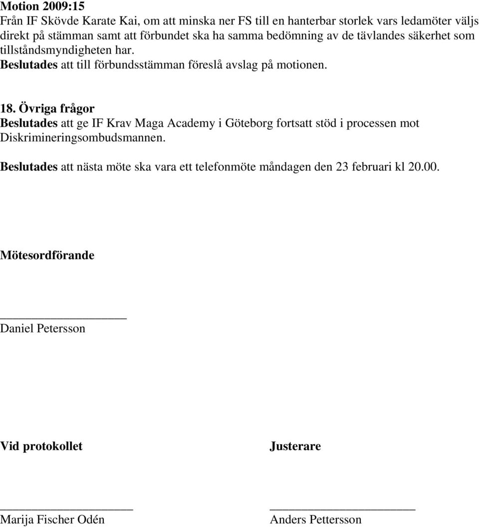 Övriga frågor Beslutades att ge IF Krav Maga Academy i Göteborg fortsatt stöd i processen mot Diskrimineringsombudsmannen.