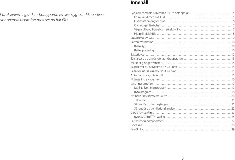 ......................................................... 7 Vägen till god hörsel och ett aktivt liv.......................................... 7 Hjälp till självhjälp.............................................................. 8 Bravissimo BV-9X.