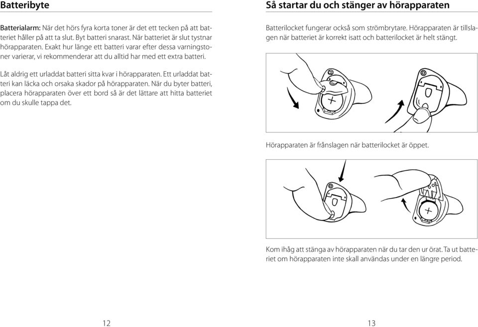 Så startar du och stänger av hörapparaten Batterilocket fungerar också som strömbrytare. Hörapparaten är tillslagen när batteriet är korrekt isatt och batterilocket är helt stängt.