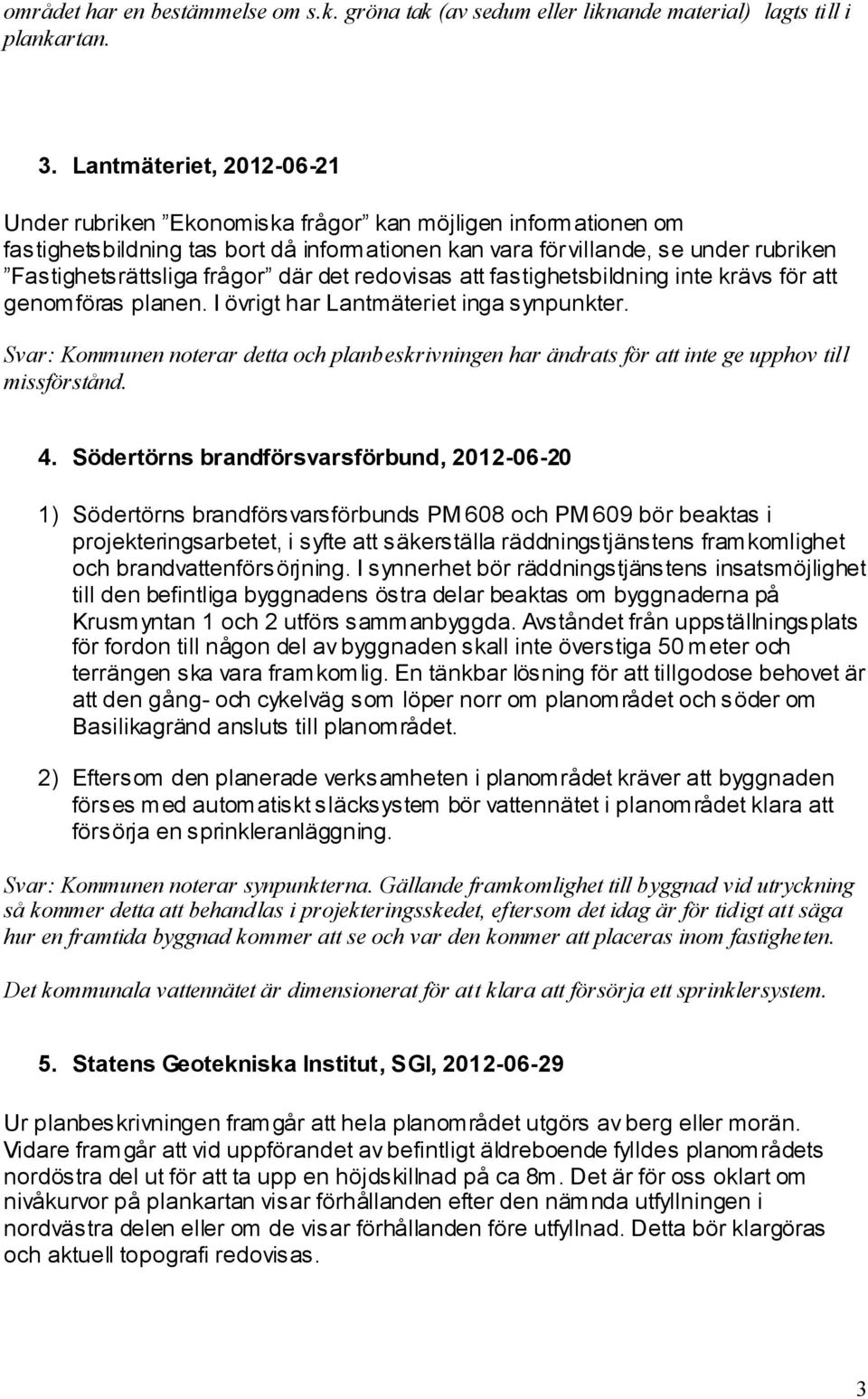 där det redovisas att fastighetsbildning inte krävs för att genomföras planen. I övrigt har Lantmäteriet inga synpunkter.