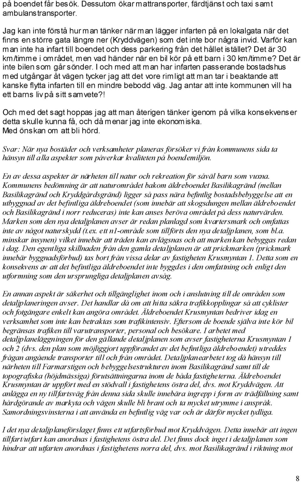 Varför kan man inte ha infart till boendet och dess parkering från det hållet istället? Det är 30 km/timme i området, men vad händer när en bil kör på ett barn i 30 km/timme?