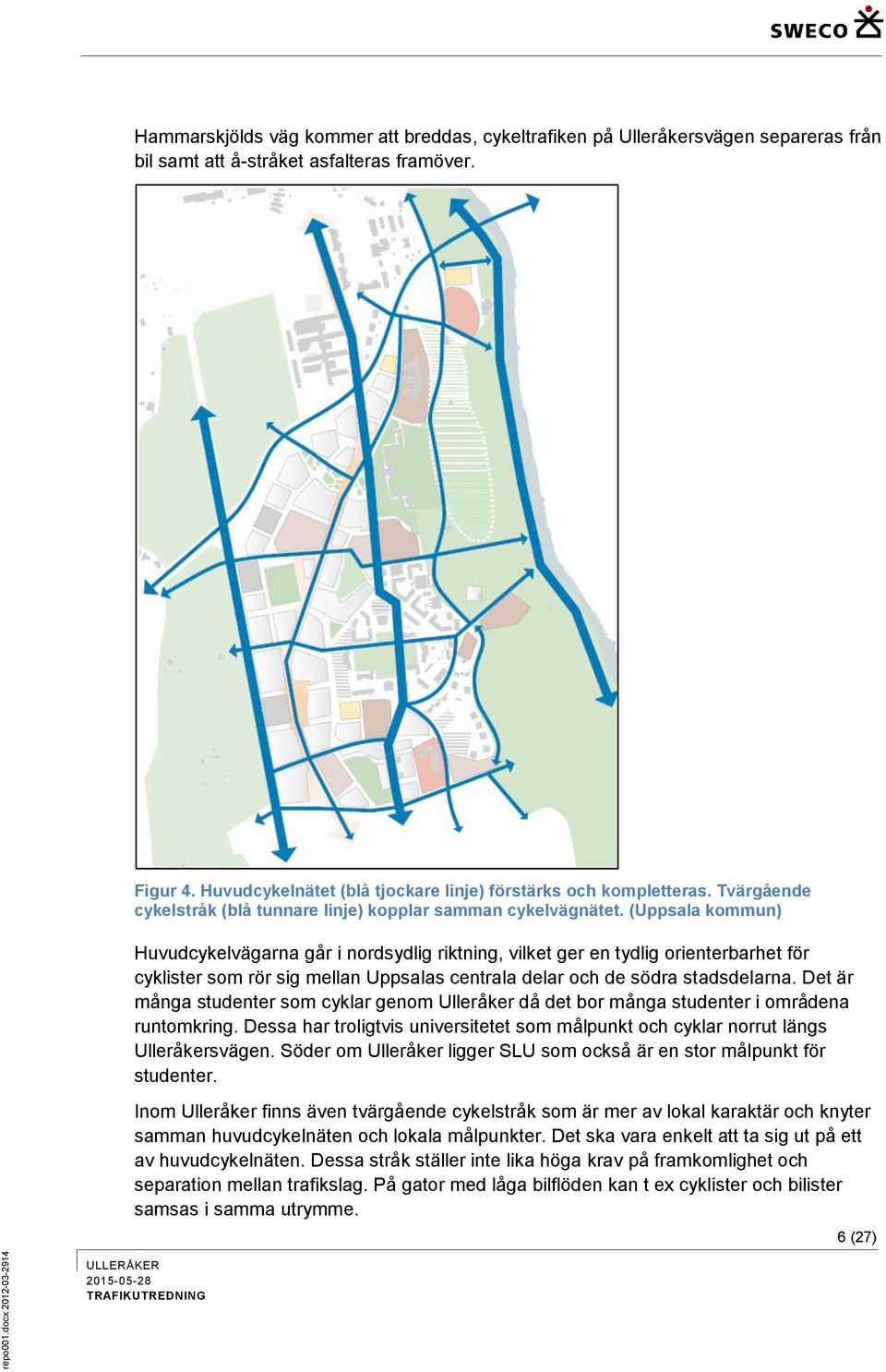 (Uppsala kommun) Huvudcykelvägarna går i nordsydlig riktning, vilket ger en tydlig orienterbarhet för cyklister som rör sig mellan Uppsalas centrala delar och de södra stadsdelarna.