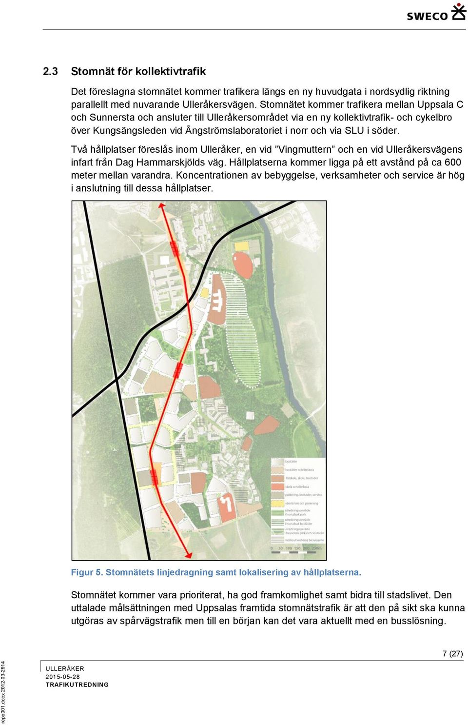 i söder. Två hållplatser föreslås inom Ulleråker, en vid Vingmuttern och en vid Ulleråkersvägens infart från Dag Hammarskjölds väg.