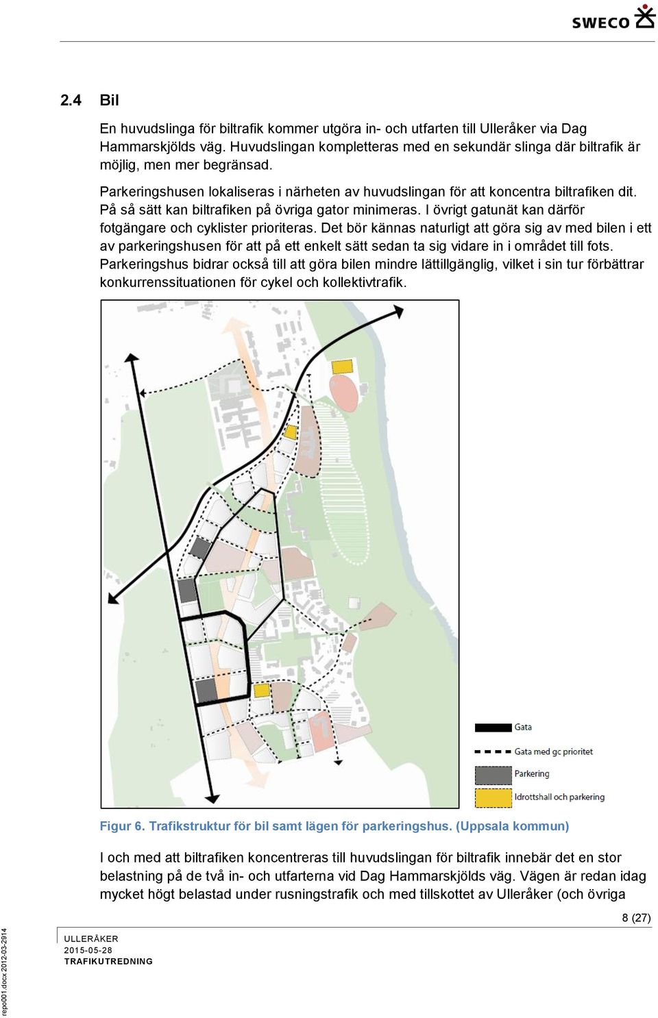 På så sätt kan biltrafiken på övriga gator minimeras. I övrigt gatunät kan därför fotgängare och cyklister prioriteras.