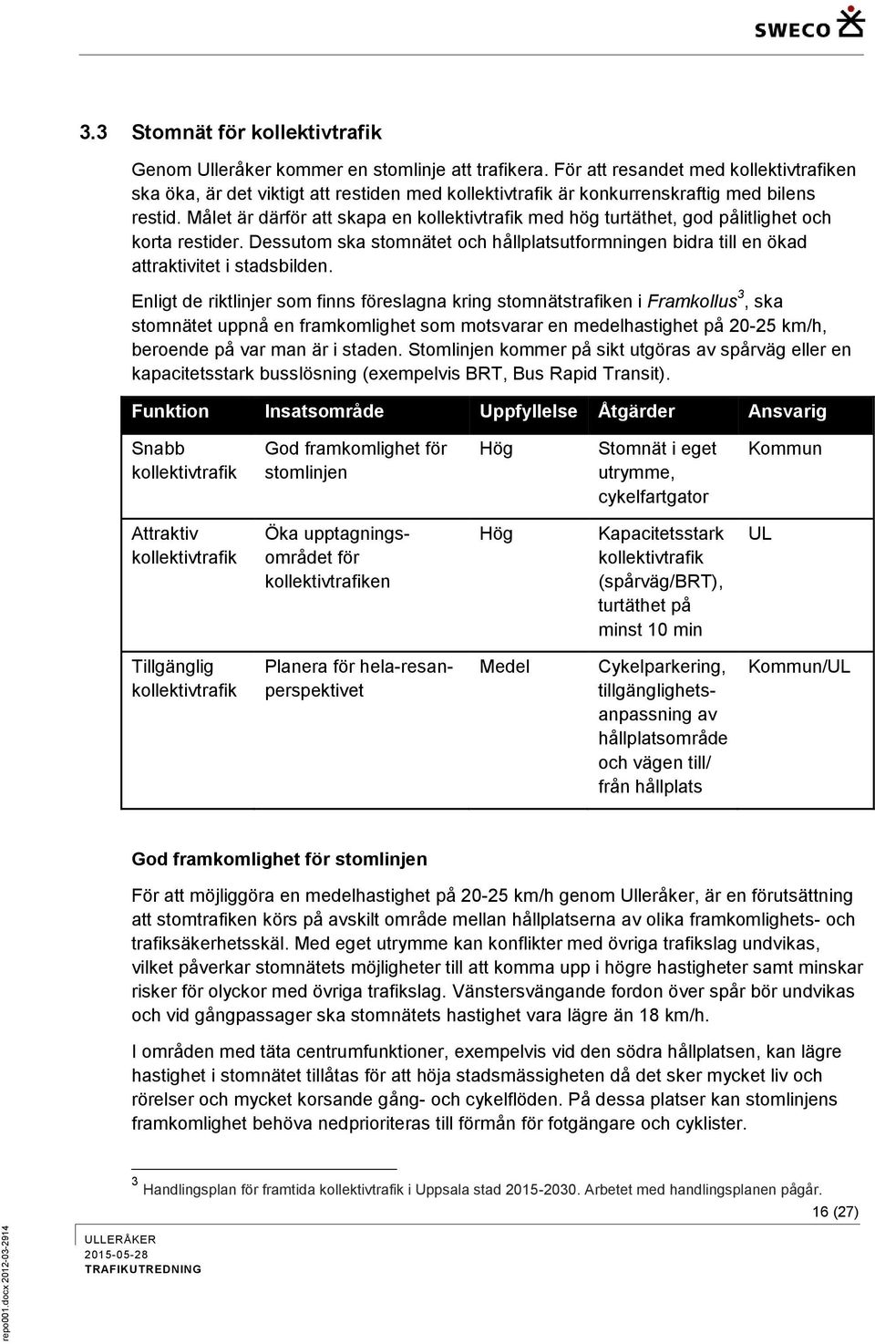 Målet är därför att skapa en kollektivtrafik med hög turtäthet, god pålitlighet och korta restider. Dessutom ska stomnätet och hållplatsutformningen bidra till en ökad attraktivitet i stadsbilden.