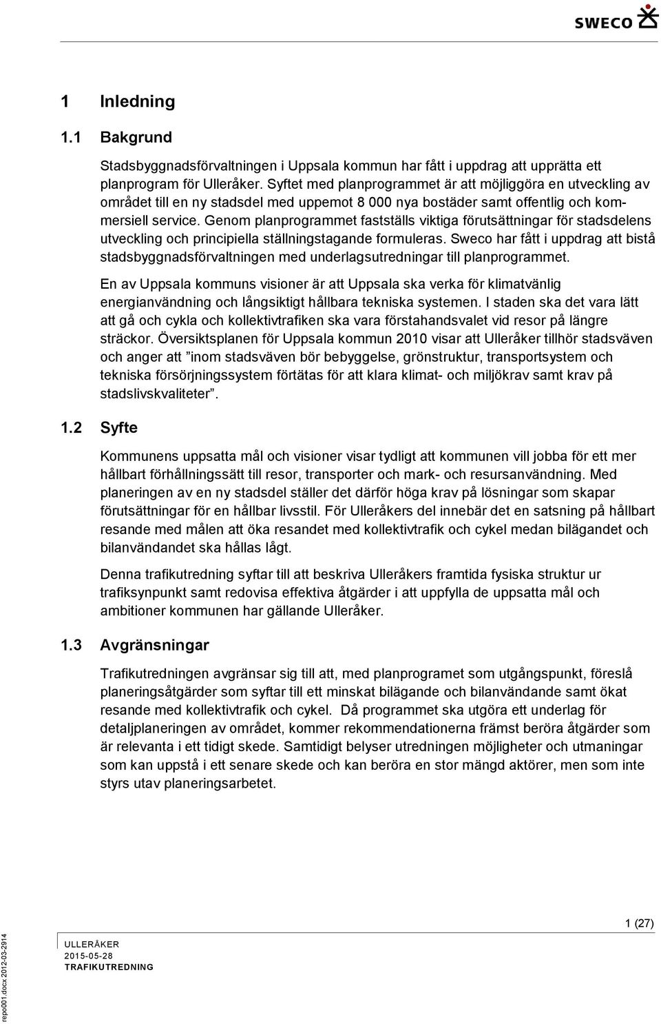 Genom planprogrammet fastställs viktiga förutsättningar för stadsdelens utveckling och principiella ställningstagande formuleras.